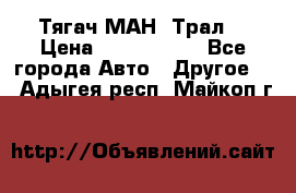  Тягач МАН -Трал  › Цена ­ 5.500.000 - Все города Авто » Другое   . Адыгея респ.,Майкоп г.